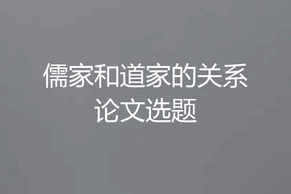 儒家和道家的关系论文选题