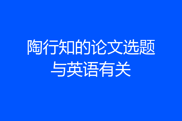 陶行知的论文选题与英语有关