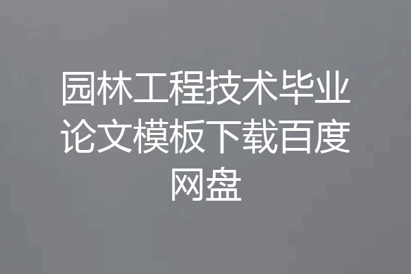 园林工程技术毕业论文模板下载百度网盘