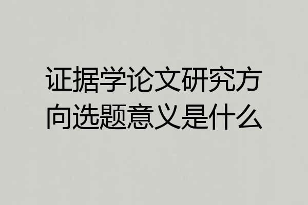 证据学论文研究方向选题意义是什么