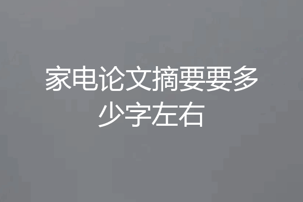家电论文摘要要多少字左右