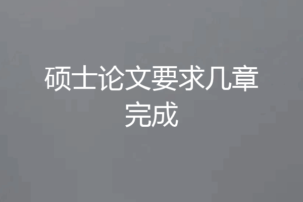 硕士论文要求几章完成