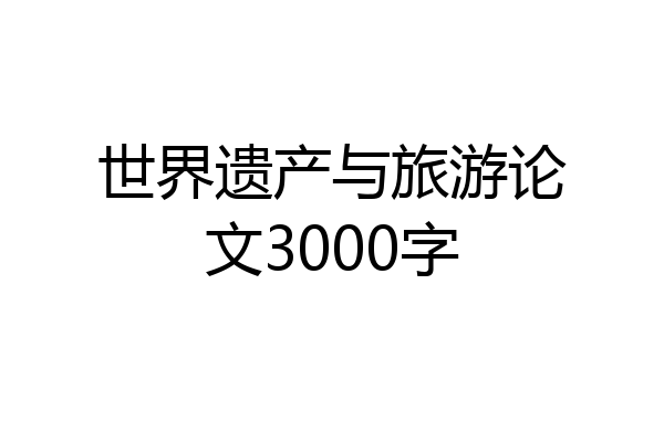 世界遗产与旅游论文3000字
