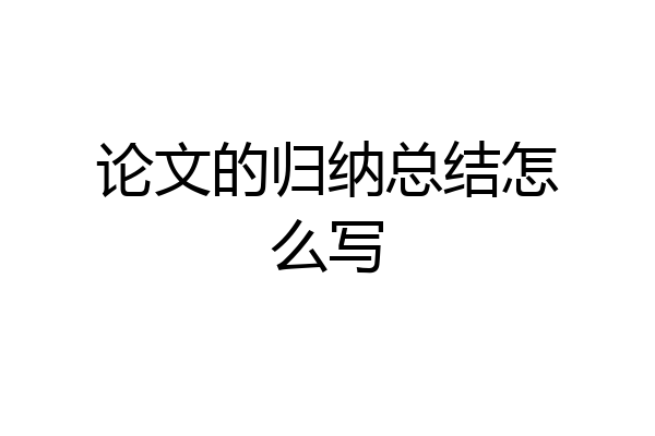 论文的归纳总结怎么写