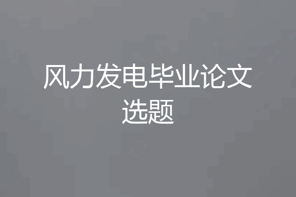 风力发电毕业论文选题