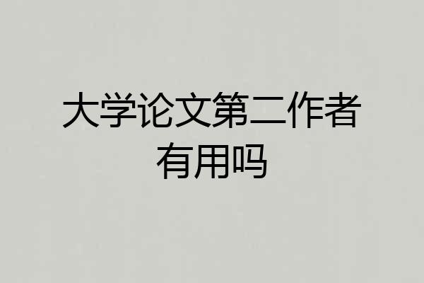大学论文第二作者有用吗