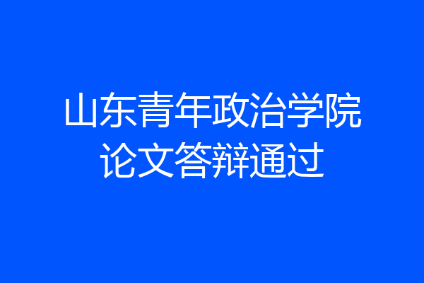 山东青年政治学院论文答辩通过