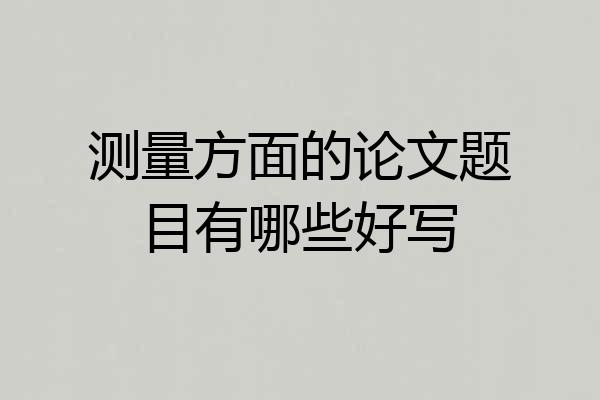 测量方面的论文题目有哪些好写
