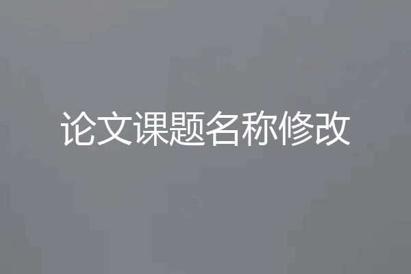 论文课题名称修改