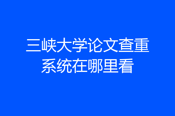 三峡大学论文查重系统在哪里看
