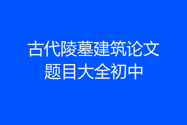 古代陵墓建筑论文题目大全初中
