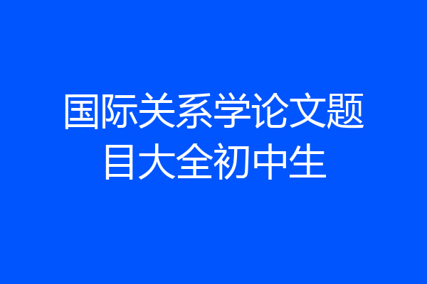 国际关系学论文题目大全初中生