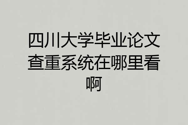 四川大学毕业论文查重系统在哪里看啊