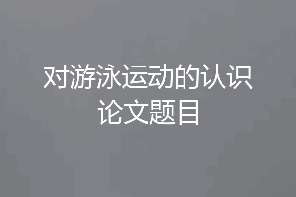 对游泳运动的认识论文题目