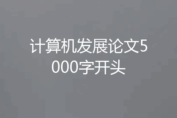 计算机发展论文5000字开头