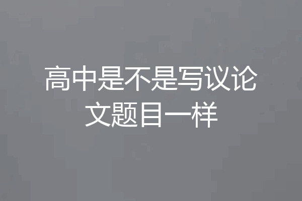 高中是不是写议论文题目一样