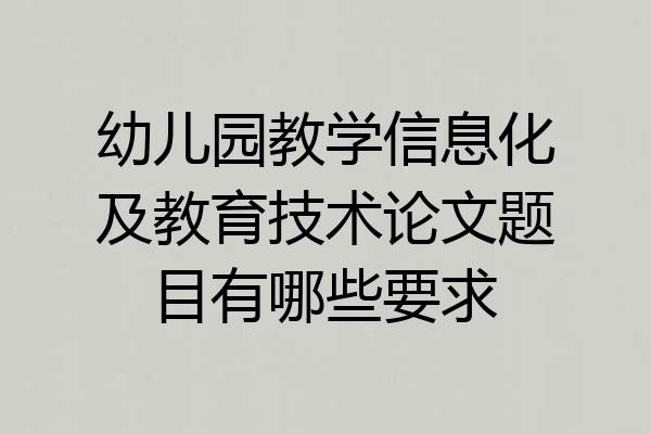 幼儿园教学信息化及教育技术论文题目有哪些要求