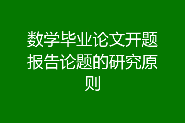 数学毕业论文开题报告论题的研究原则