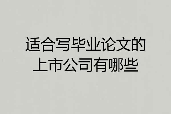 适合写毕业论文的上市公司有哪些