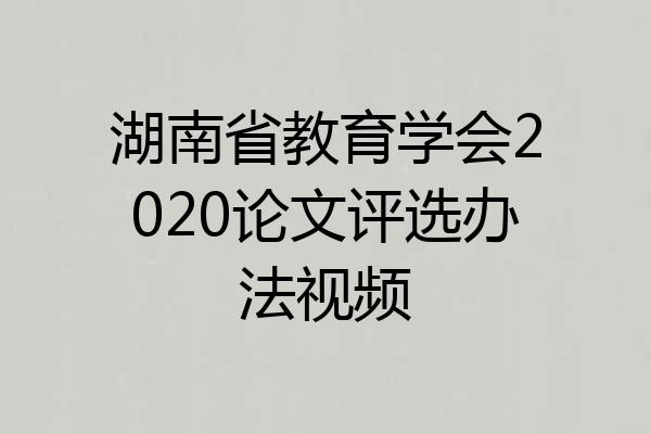 湖南省教育学会2020论文评选办法视频