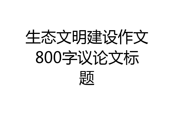 生态文明建设作文800字议论文标题