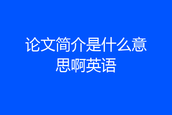 论文简介是什么意思啊英语
