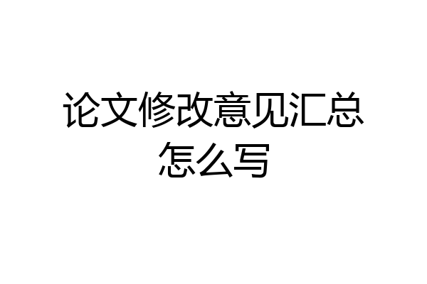 论文修改意见汇总怎么写