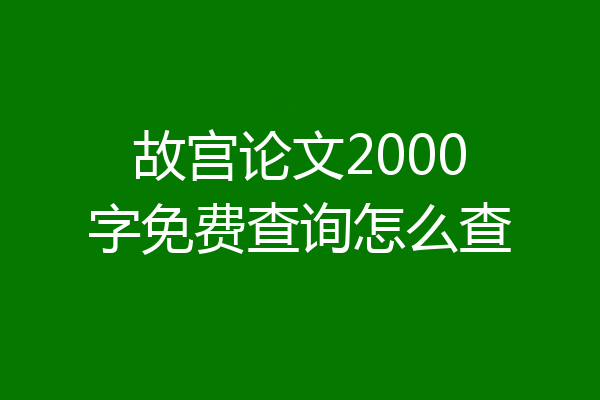 故宫论文2000字免费查询怎么查