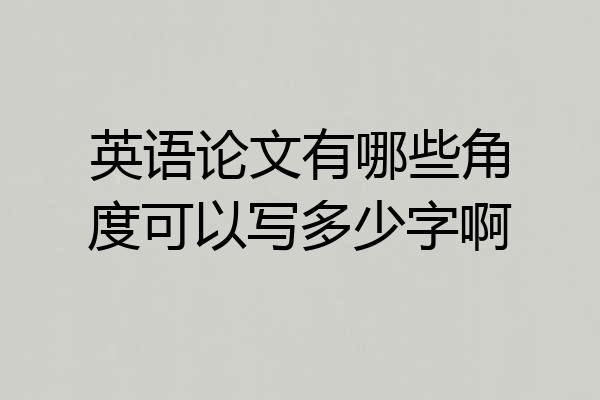 英语论文有哪些角度可以写多少字啊