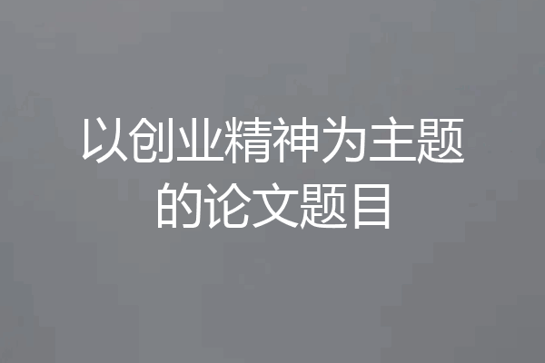 以创业精神为主题的论文题目