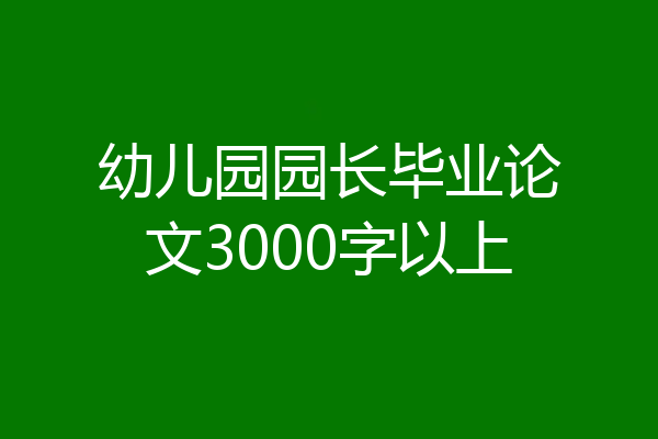 幼儿园园长毕业论文3000字以上