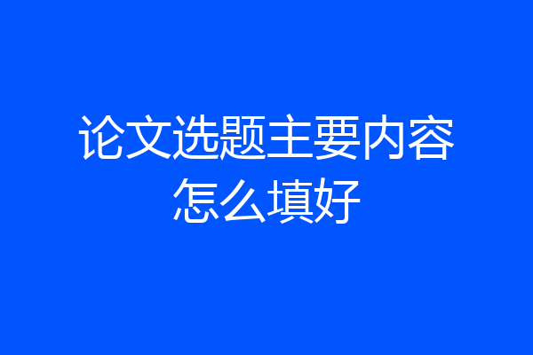 论文选题主要内容怎么填好