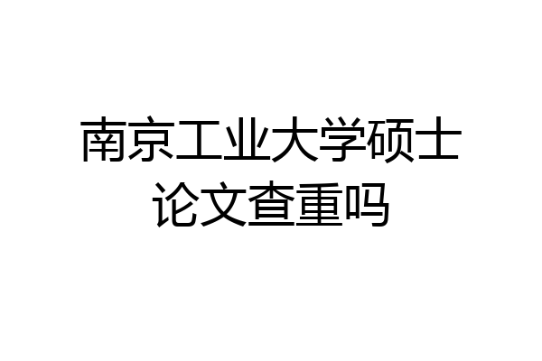 南京工业大学硕士论文查重吗