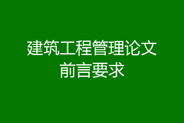 建筑工程管理论文前言要求