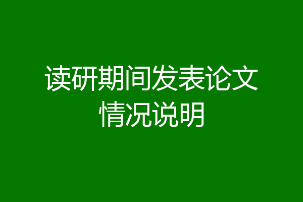 读研期间发表论文情况说明