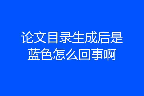 论文目录生成后是蓝色怎么回事啊
