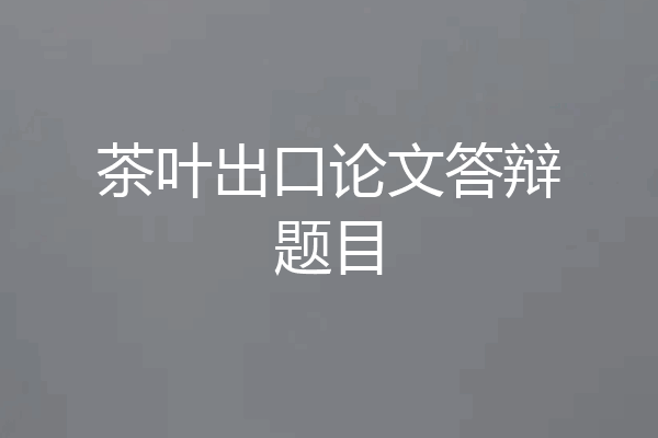 茶叶出口论文答辩题目