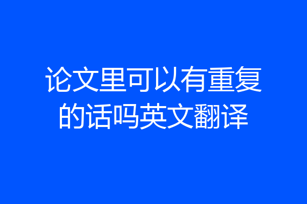 论文里可以有重复的话吗英文翻译