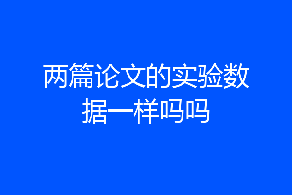 两篇论文的实验数据一样吗吗