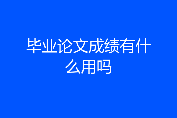 毕业论文成绩有什么用吗