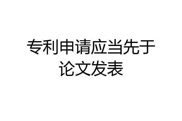 专利申请应当先于论文发表
