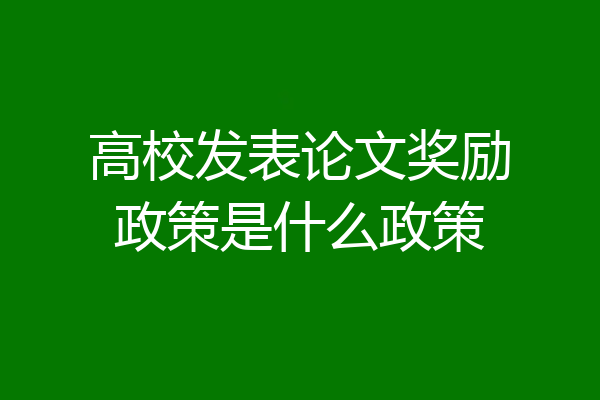 高校发表论文奖励政策是什么政策