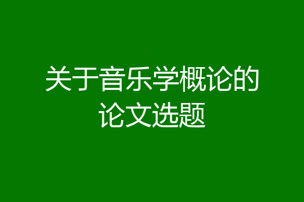 关于音乐学概论的论文选题
