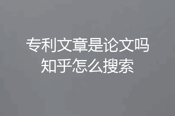 专利文章是论文吗知乎怎么搜索