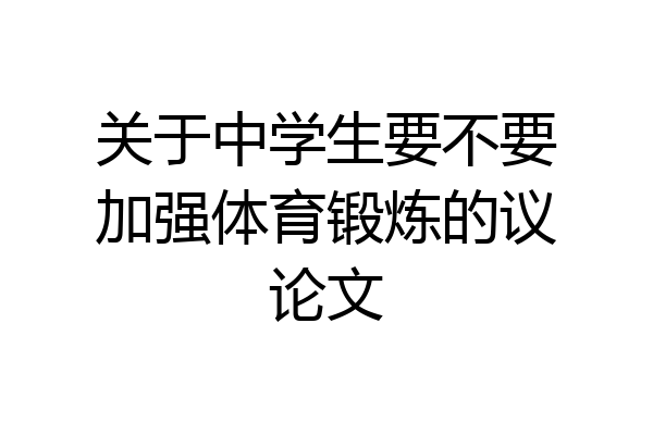 关于中学生要不要加强体育锻炼的议论文