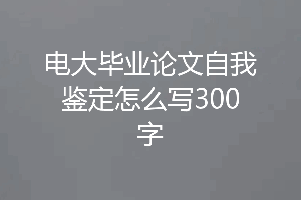 电大毕业论文自我鉴定怎么写300字