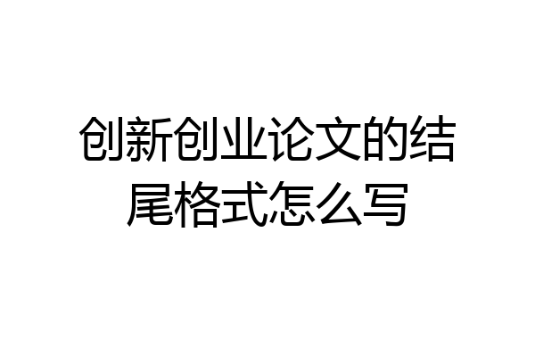 创新创业论文的结尾格式怎么写