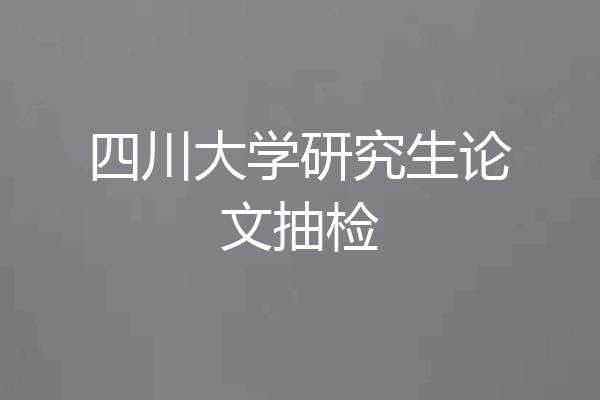 四川大学研究生论文抽检