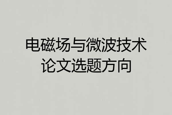 电磁场与微波技术论文选题方向