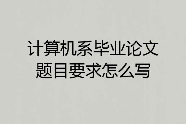 计算机系毕业论文题目要求怎么写
